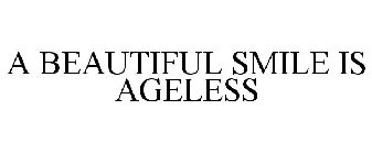 A BEAUTIFUL SMILE IS AGELESS