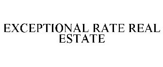 EXCEPTIONAL RATE REAL ESTATE