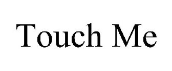 TOUCH ME