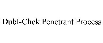 DUBL-CHEK PENETRANT PROCESS