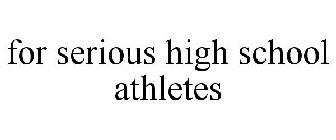 FOR SERIOUS HIGH SCHOOL ATHLETES