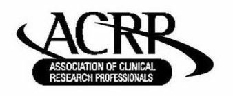ACRP ASSOCIATION OF CLINICAL RESEARCH PROFESSIONALS