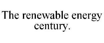 THE RENEWABLE ENERGY CENTURY.