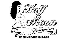 HALF MOON ENTERPRISES NOTHING DONE HALF-ASS
