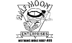 HALF MOON ENTERPRISES NOTHING DONE HALF-ASS