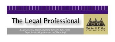 THE LEGAL PROFESSIONAL A DISCUSSION OF THE RULES GOVERNING LAWYERS, LAW FIRMS, LEGAL SERVICES ORGANIZATIONS AND THEIR STAFF BRICKER & ECKLER ATTORNEYS AT LAW
