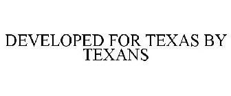 DEVELOPED FOR TEXAS BY TEXANS