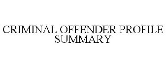 CRIMINAL OFFENDER PROFILE SUMMARY