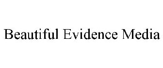 BEAUTIFUL EVIDENCE MEDIA