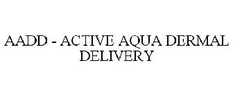 AADD - ACTIVE AQUA DERMAL DELIVERY