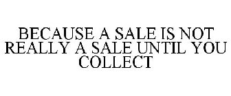 BECAUSE A SALE IS NOT REALLY A SALE UNTIL YOU COLLECT