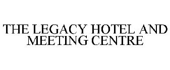 THE LEGACY HOTEL AND MEETING CENTRE