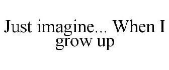 JUST IMAGINE... WHEN I GROW UP