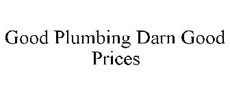 GOOD PLUMBING DARN GOOD PRICES