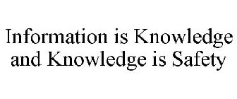 INFORMATION IS KNOWLEDGE AND KNOWLEDGE IS SAFETY