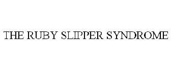 THE RUBY SLIPPER SYNDROME