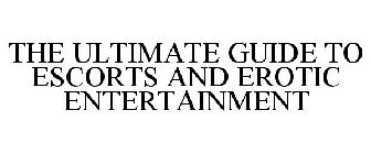 THE ULTIMATE GUIDE TO ESCORTS AND EROTIC ENTERTAINMENT