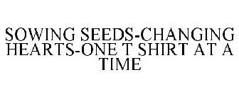 SOWING SEEDS-CHANGING HEARTS-ONE T SHIRT AT A TIME