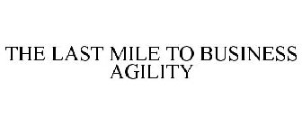 THE LAST MILE TO BUSINESS AGILITY