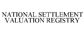 NATIONAL SETTLEMENT VALUATION REGISTRY