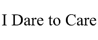 I DARE TO CARE