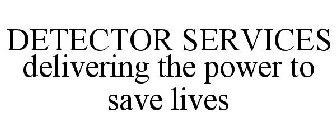 DETECTOR SERVICES DELIVERING THE POWER TO SAVE LIVES