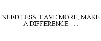 NEED LESS, HAVE MORE, MAKE A DIFFERENCE . . .
