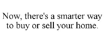 NOW, THERE'S A SMARTER WAY TO BUY OR SELL YOUR HOME.