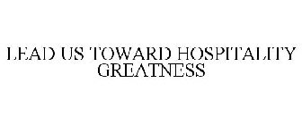 LEAD US TOWARD HOSPITALITY GREATNESS