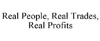REAL PEOPLE, REAL TRADES, REAL PROFITS