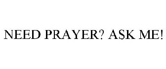 NEED PRAYER? ASK ME!