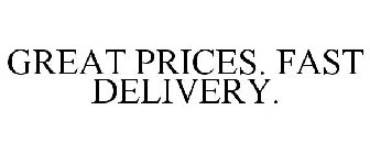 GREAT PRICES. FAST DELIVERY.