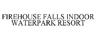 FIREHOUSE FALLS INDOOR WATERPARK RESORT