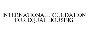 INTERNATIONAL FOUNDATION FOR EQUAL HOUSING
