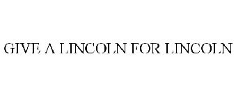 GIVE A LINCOLN FOR LINCOLN