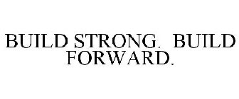 BUILD STRONG. BUILD FORWARD.