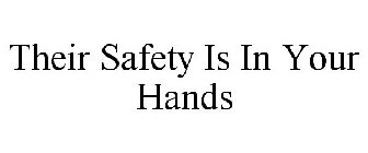 THEIR SAFETY IS IN YOUR HANDS