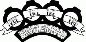 TRUE TILL THE END BROTHERHOOD