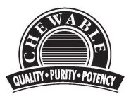 CHEWABLE QUALITY · PURITY · POTENCY