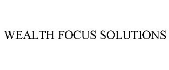 WEALTH FOCUS SOLUTIONS