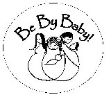 BE BY BABY!
