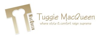 T MACQUEEN TUGGIE MACQUEEN WHERE STYLE & COMFORT REIGN SUPREME