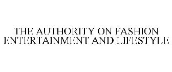 THE AUTHORITY ON FASHION ENTERTAINMENT AND LIFESTYLE