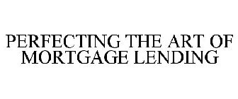 PERFECTING THE ART OF MORTGAGE LENDING