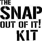 THE SNAP OUT OF IT! KIT