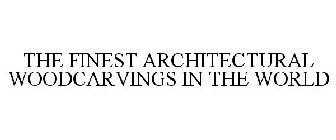 THE FINEST ARCHITECTURAL WOODCARVINGS IN THE WORLD