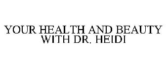 YOUR HEALTH AND BEAUTY WITH DR. HEIDI