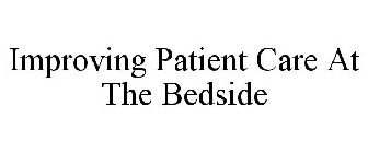IMPROVING PATIENT CARE AT THE BEDSIDE
