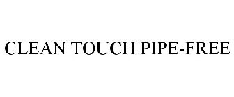 CLEAN TOUCH PIPE-FREE
