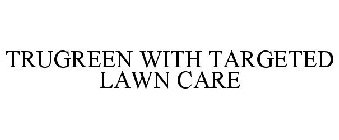 TRUGREEN WITH TARGETED LAWN CARE